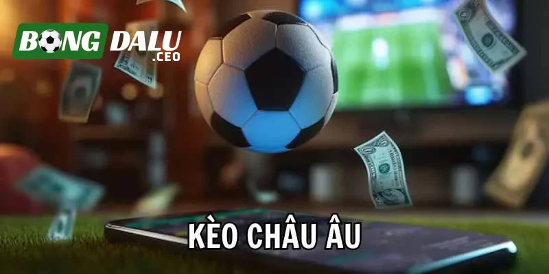 Nắm bắt thông tin về kèo châu âu
